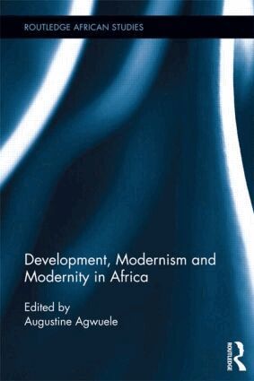 Augustine Agwuele - Development, Modernism and Modernity in Africa, Inbunden