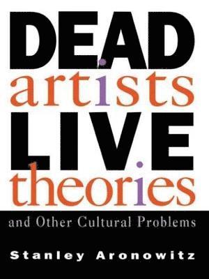 Dead Artists, Live Theories, and Other Cultural Problems 1