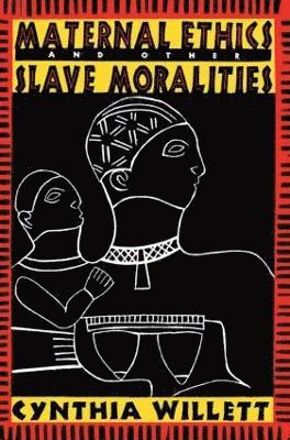 Maternal Ethics and Other Slave Moralities 1