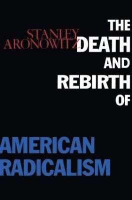 The Death and Rebirth of American Radicalism 1