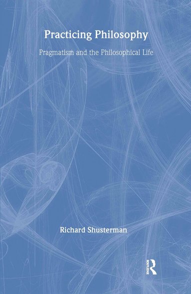Richard Shusterman - Practicing Philosophy, Inbunden
