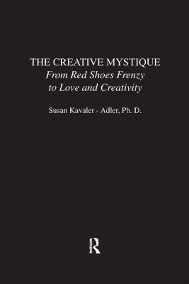 Susan Kavaler-Adler - The Creative Mystique: From Red Shoes Frenzy to Love and Creativity, Häftad