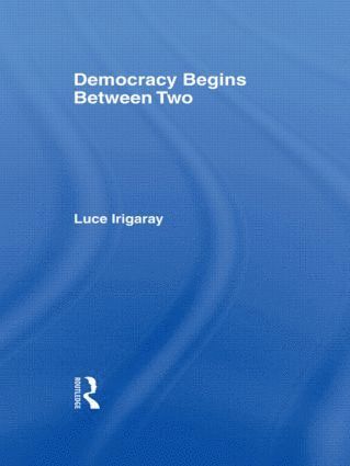 Luce Irigaray - Democracy Begins Between Two, Inbunden