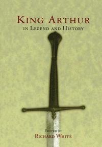 bokomslag King Arthur In Legend and History