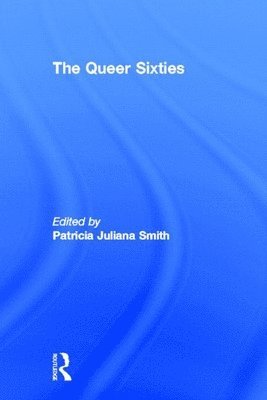 Patricia Juliana Smith - The Queer Sixties, Inbunden