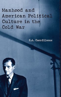 Manhood and American Political Culture in the Cold War 1