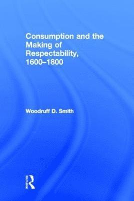 Consumption and the Making of Respectability, 1600-1800 1