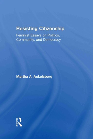 Martha A. Ackelsberg - Resisting Citizenship, Inbunden
