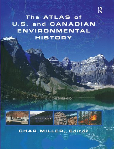 Char Miller - Atlas of U.S. and Canadian Environmental History, Inbunden