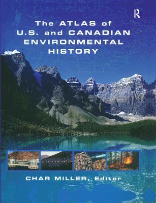 Char Miller - Atlas of U.S. and Canadian Environmental History, Inbunden