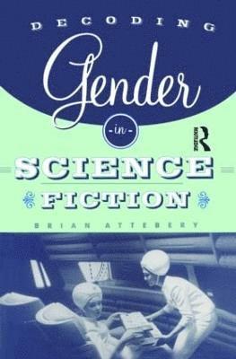 Brian Attebery - Decoding Gender in Science Fiction, Häftad