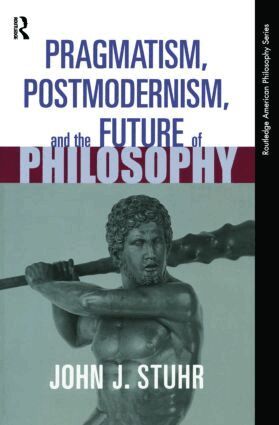 John J. Stuhr - Pragmatism, Postmodernism and the Future of Philosophy, Häftad
