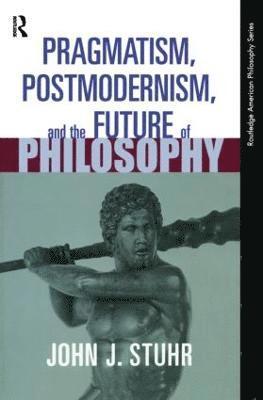 Pragmatism, Postmodernism and the Future of Philosophy 1