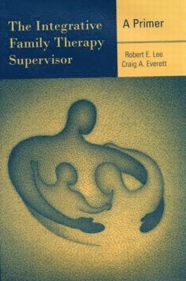 bokomslag The Integrative Family Therapy Supervisor: A Primer