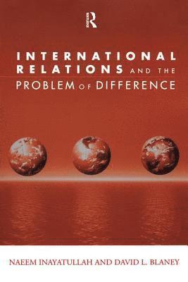 Naeem Inayatullah, David L. Blaney - International Relations and the Problem of Difference, Häftad