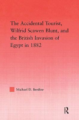 bokomslag The Accidental Tourist, Wilfrid Scawen Blunt, and the British Invasion of Egypt in 1882