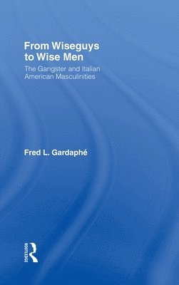 Fred Gardaphe - From Wiseguys to Wise Men, Inbunden