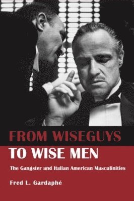Fred Gardaphe - From Wiseguys to Wise Men, Häftad