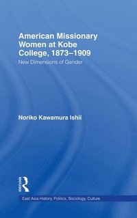 bokomslag American Women Missionaries at Kobe College, 1873-1909