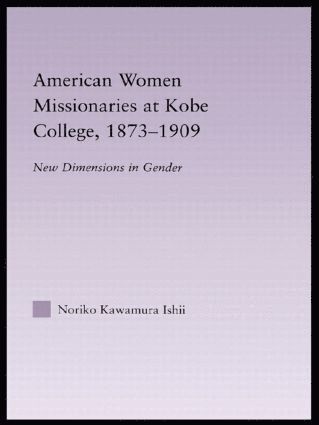 Noriko Kawamura Ishii - American Women Missionaries at Kobe College, 1873-1909, Inbunden