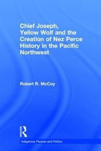 bokomslag Chief Joseph, Yellow Wolf and the Creation of Nez Perce History in the Pacific Northwest