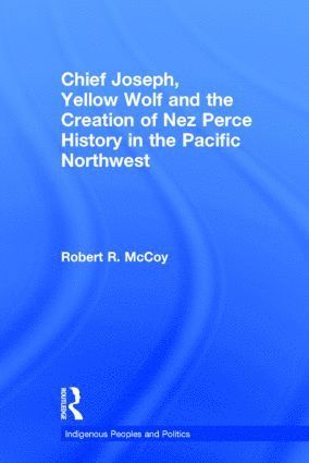 bokomslag Chief Joseph, Yellow Wolf and the Creation of Nez Perce History in the Pacific Northwest