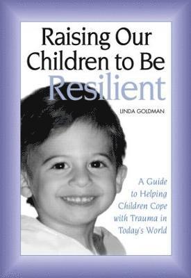 Linda Goldman - Raising Our Children to Be Resilient, Häftad