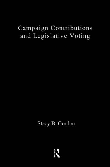 Stacey B. Gordon - Campaign Contributions and Legislative Voting, Inbunden