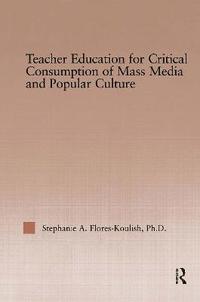 bokomslag Teacher Education for Critical Consumption of Mass Media and Popular Culture