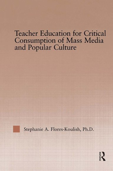 bokomslag Teacher Education for Critical Consumption of Mass Media and Popular Culture