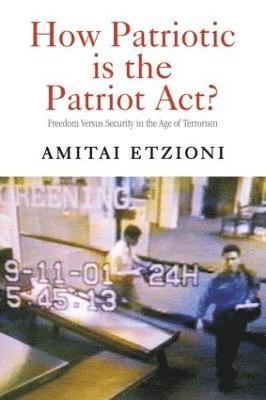 Amitai Etzioni - How Patriotic is the Patriot Act?, Inbunden