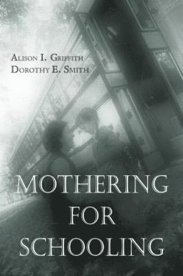 Alison Griffith, Dorothy Smith - Mothering for Schooling, Häftad
