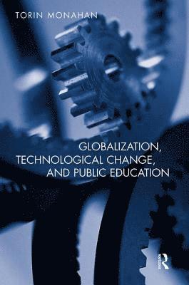 Torin Monahan - Globalization, Technological Change, and Public Education, Häftad