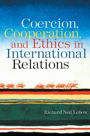 Richard Ned Lebow - Coercion, Cooperation, and Ethics in International Relations, Inbunden