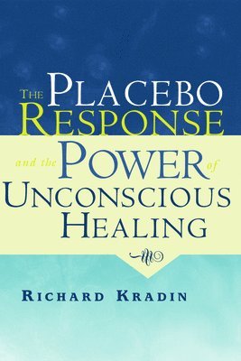 Richard Kradin - Placebo Response and the Power of Unconscious Healing, Inbunden