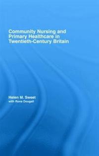 bokomslag Community Nursing and Primary Healthcare in Twentieth-Century Britain