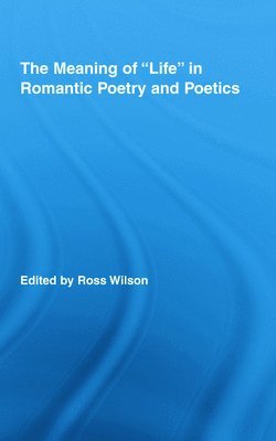 bokomslag The Meaning of Life in Romantic Poetry and Poetics