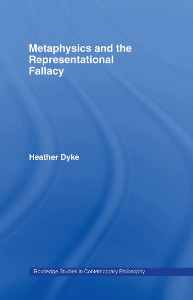 Heather Dyke - Metaphysics and the Representational Fallacy, Inbunden