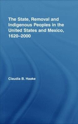 bokomslag The State, Removal and Indigenous Peoples in the United States and Mexico, 1620-2000