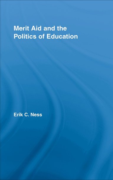 Erik C. Ness - Merit Aid and the Politics of Education, Inbunden