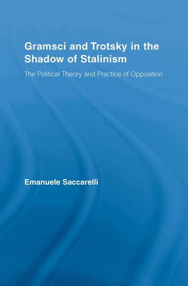 Emanuele Saccarelli - Gramsci and Trotsky in the Shadow of Stalinism, Inbunden