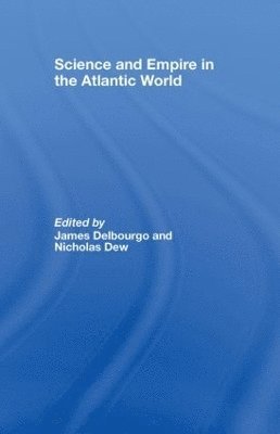 James Delbourgo, Nicholas Dew, Canada) Delbourgo, James (McGill University, Montreal, Canada) Dew, Nicholas (McGill University, Montreal - Science and Empire in the Atlantic World, Inbunden