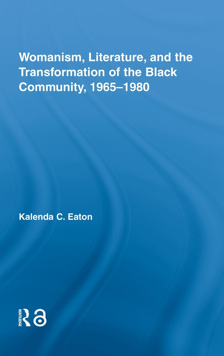 Womanism, Literature, and the Transformation of the Black Community, 1965-1980 1