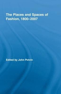 bokomslag The Places and Spaces of Fashion, 1800-2007