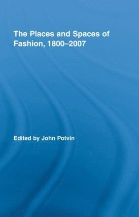 John Potvin, Canada) Potvin, John (Concordia University - Places and Spaces of Fashion, 1800-2007, Inbunden
