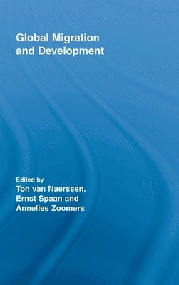 Ton van Naerssen, Ernst Spaan, Annelies Zoomers, the Netherlands) van Naerssen, Ton (Radboud University, Nijmegen, the Netherlands) Zoomers, Annelies (Radboud University Nijmegen, Ton Van Naerssen, Ton Van Naerssen - Global Migration and Development, Inbunden