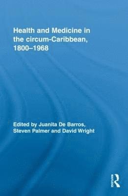 Health and Medicine in the circum-Caribbean, 18001968 1