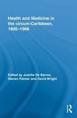 Health and Medicine in the circum-Caribbean, 1800-1968 1