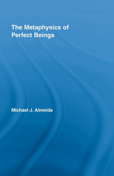 Michael J. Almeida - Metaphysics of Perfect Beings, Inbunden