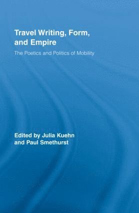 Julia Kuehn, Paul Smethurst, Julia (University of Hong Kong) Kuehn, Paul (University of Hong Kong) Smethurst - Travel Writing, Form, and Empire, Inbunden